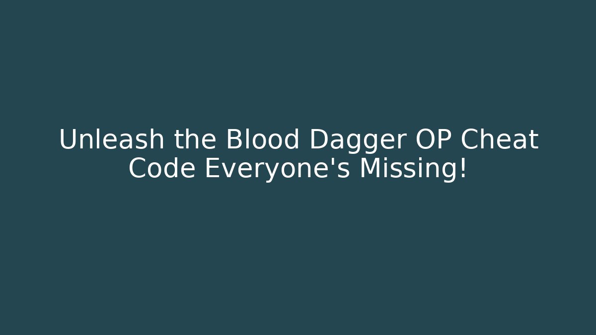 Unleash the Blood Dagger OP Cheat Code Everyone's Missing!