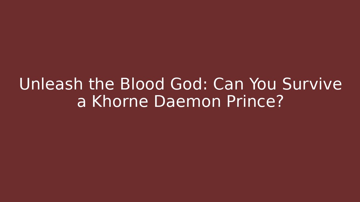 Unleash the Blood God: Can You Survive a Khorne Daemon Prince?