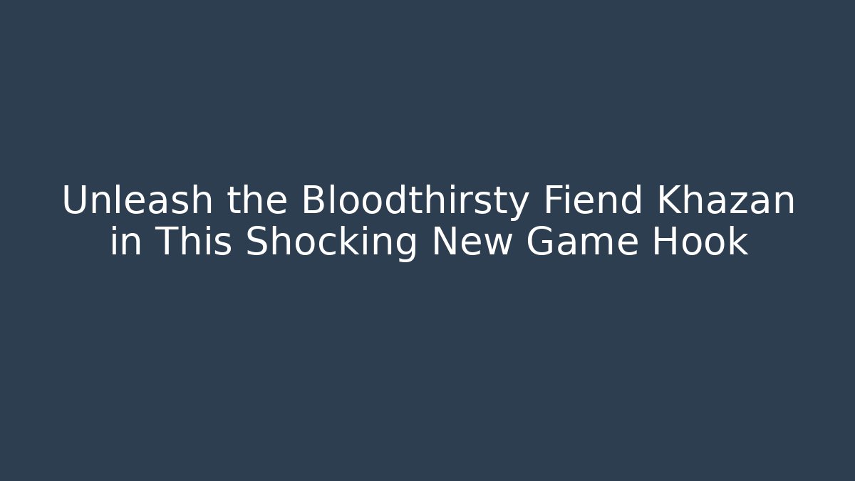 Unleash the Bloodthirsty Fiend Khazan in This Shocking New Game Hook