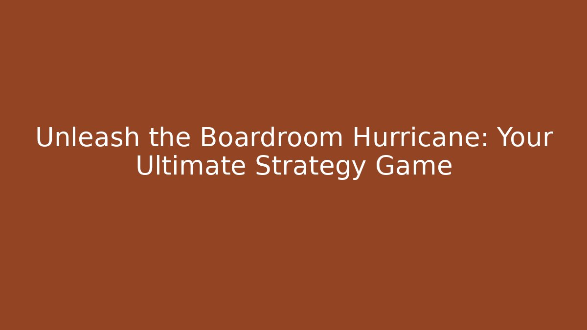 Unleash the Boardroom Hurricane: Your Ultimate Strategy Game
