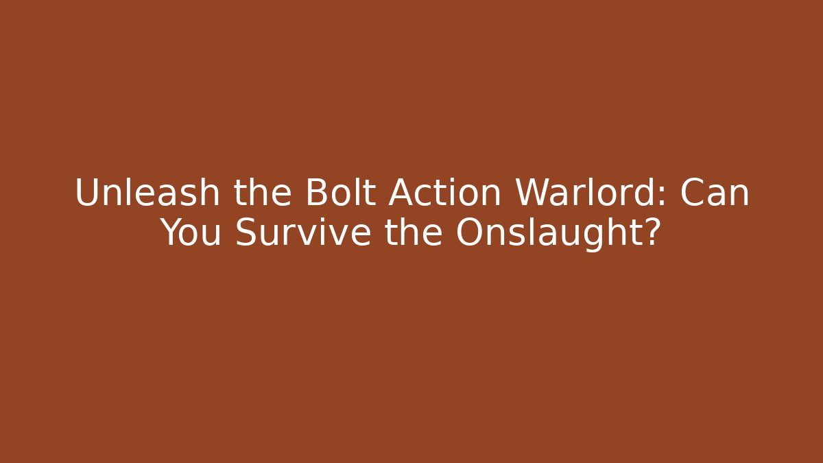 Unleash the Bolt Action Warlord: Can You Survive the Onslaught?