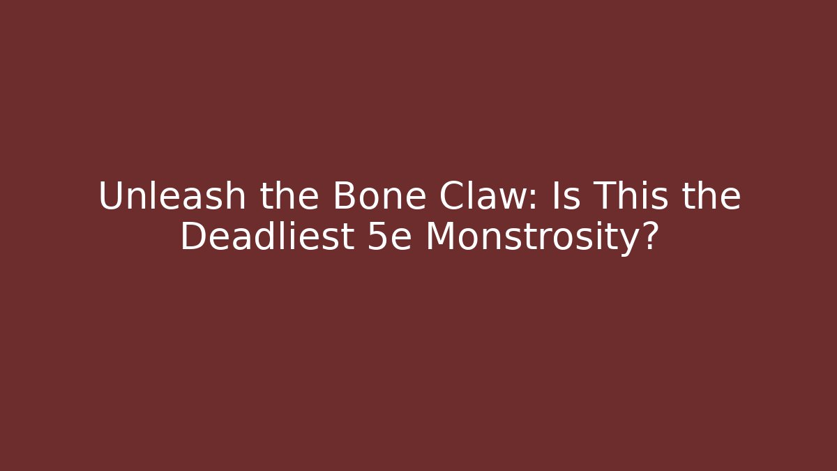 Unleash the Bone Claw: Is This the Deadliest 5e Monstrosity?