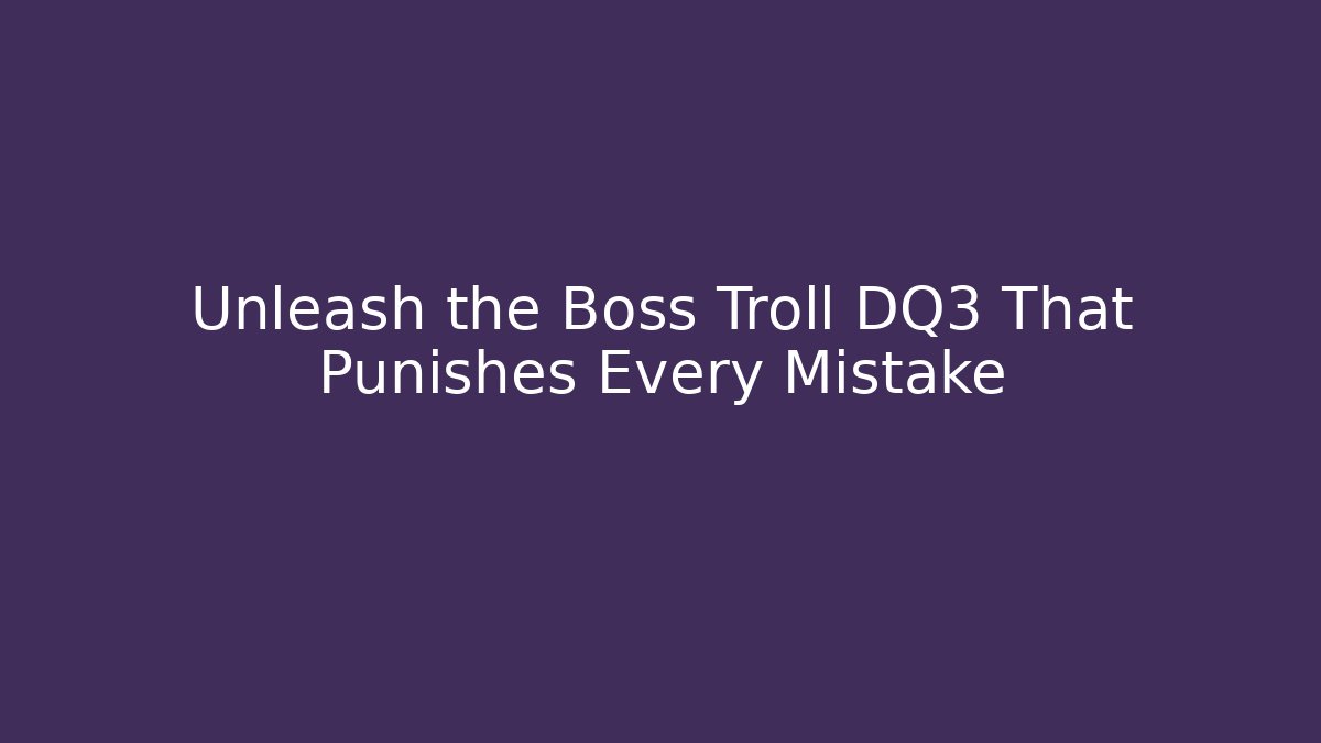 Unleash the Boss Troll DQ3 That Punishes Every Mistake