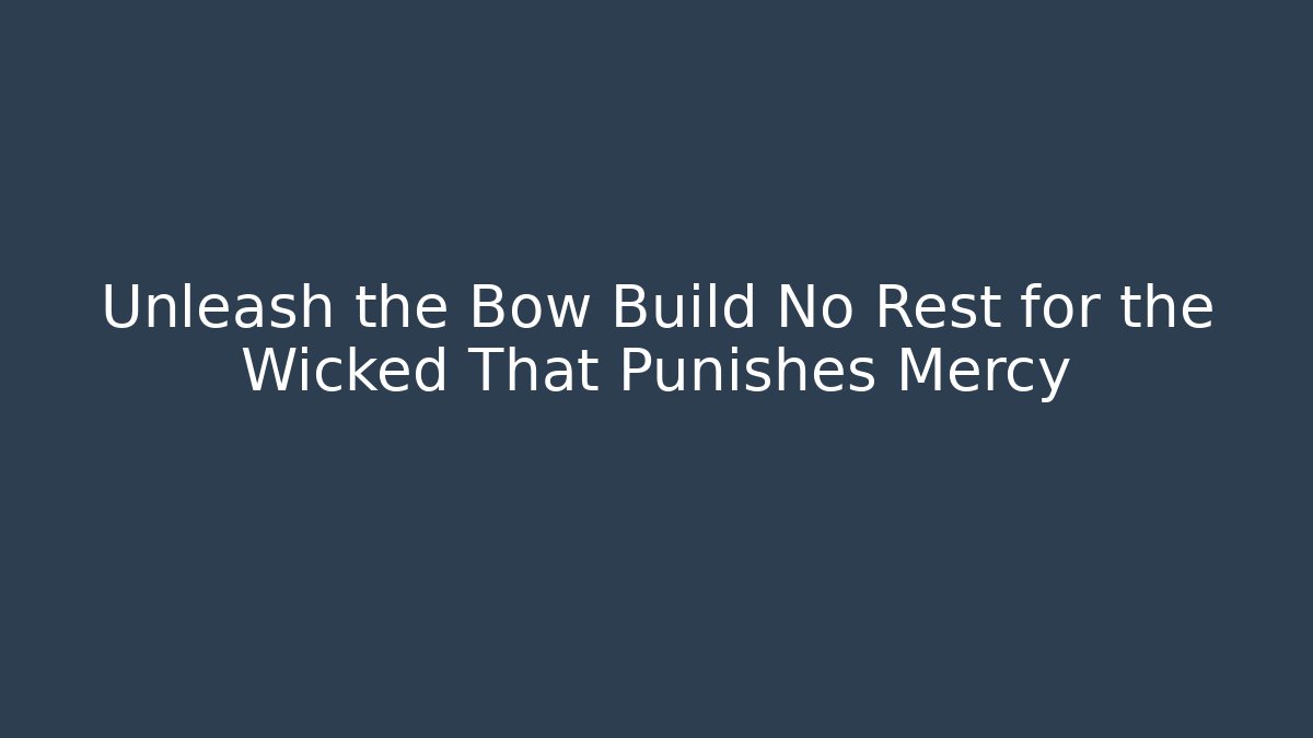 Unleash the Bow Build No Rest for the Wicked That Punishes Mercy