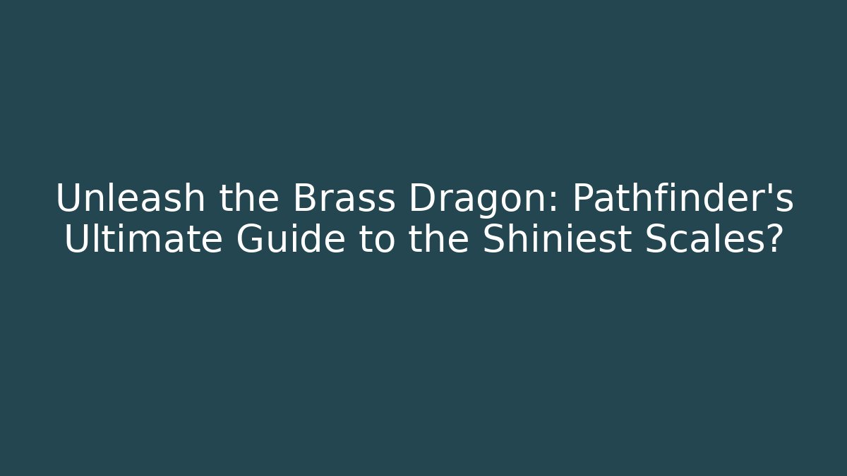 Unleash the Brass Dragon: Pathfinder's Ultimate Guide to the Shiniest Scales?