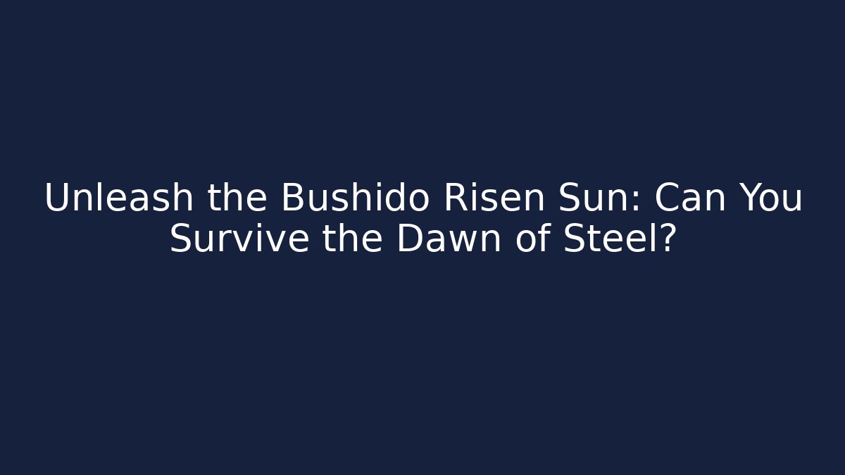 Unleash the Bushido Risen Sun: Can You Survive the Dawn of Steel?