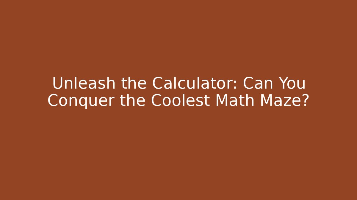 Unleash the Calculator: Can You Conquer the Coolest Math Maze?