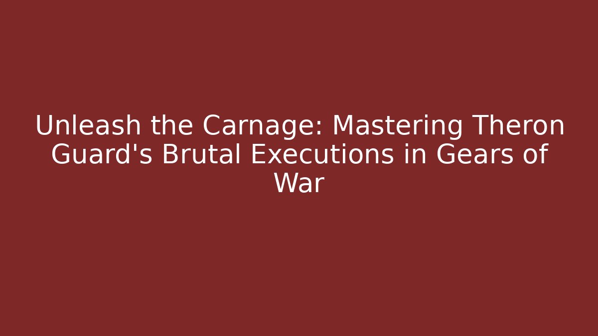 Unleash the Carnage: Mastering Theron Guard's Brutal Executions in Gears of War