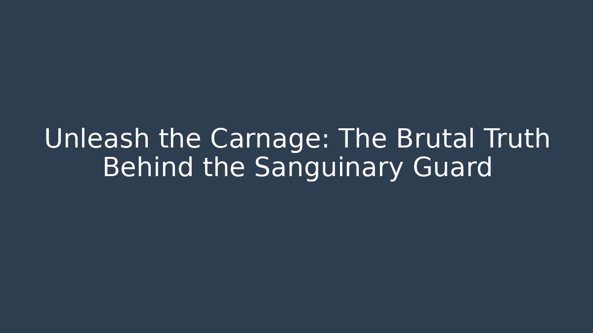 Unleash the Carnage: The Brutal Truth Behind the Sanguinary Guard