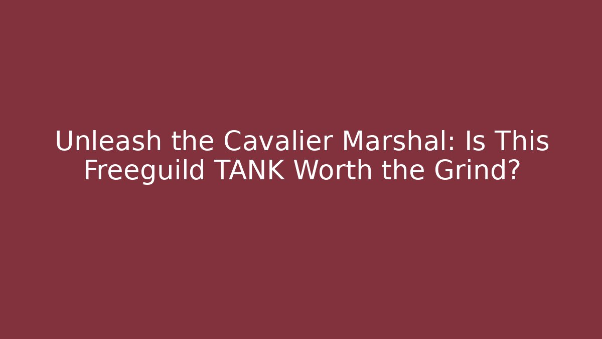 Unleash the Cavalier Marshal: Is This Freeguild TANK Worth the Grind? - Critter Realm
