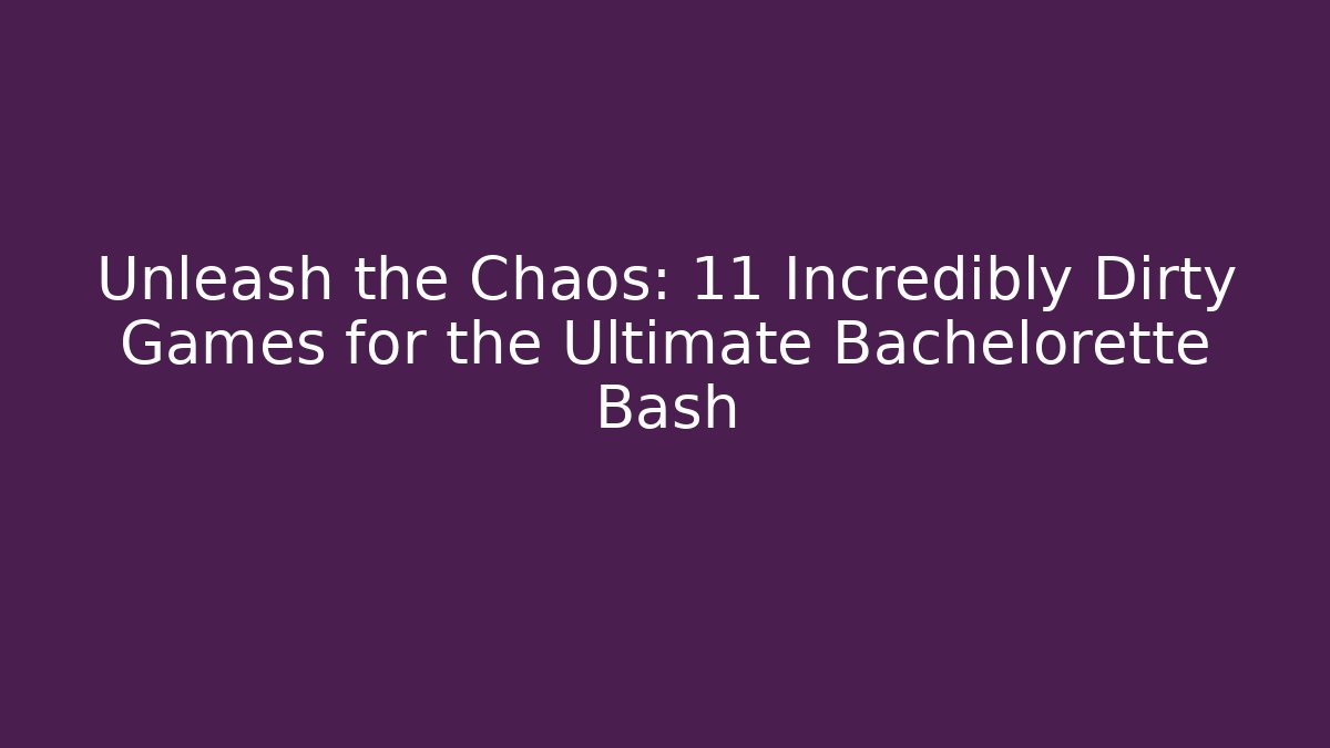 Unleash the Chaos: 11 Incredibly Dirty Games for the Ultimate Bachelorette Bash