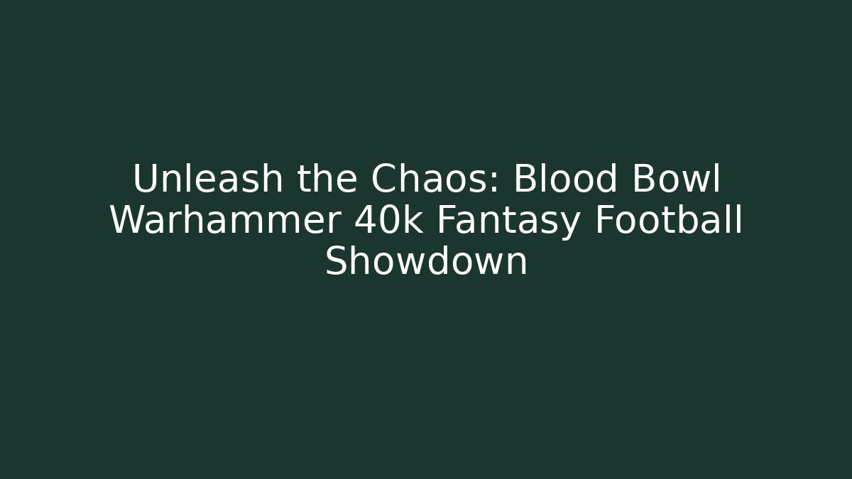 Unleash the Chaos: Blood Bowl Warhammer 40k Fantasy Football Showdown