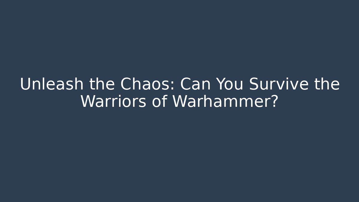 Unleash the Chaos: Can You Survive the Warriors of Warhammer?