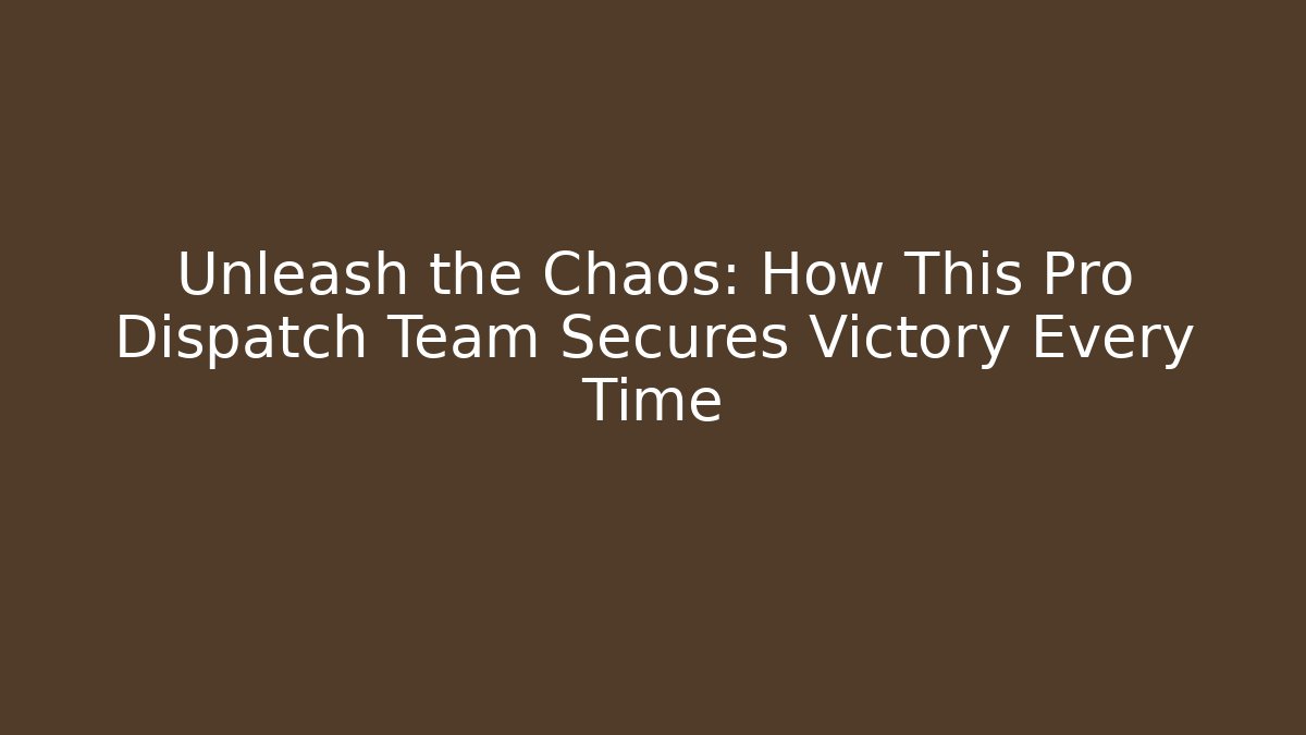 Unleash the Chaos: How This Pro Dispatch Team Secures Victory Every Time