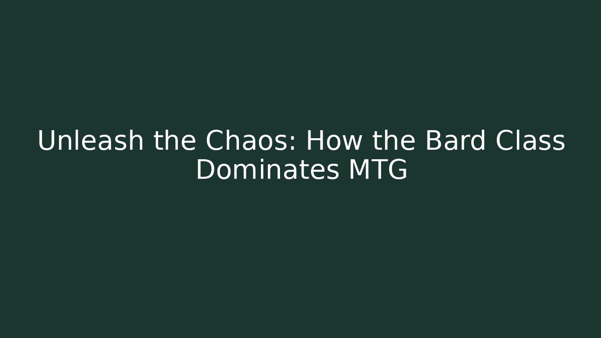 Unleash the Chaos: How the Bard Class Dominates MTG
