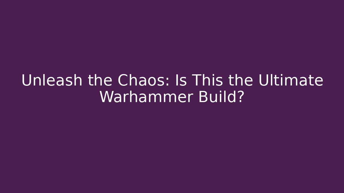 Unleash the Chaos: Is This the Ultimate Warhammer Build?