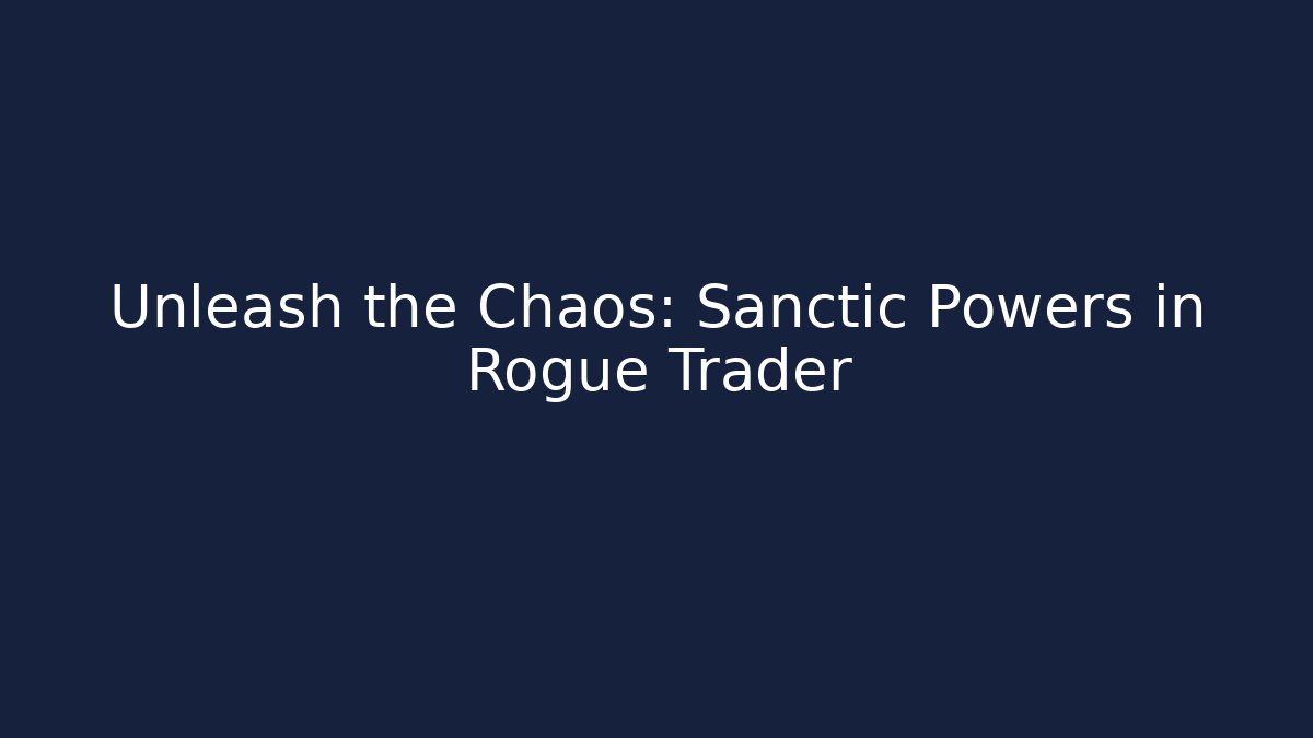 Unleash the Chaos: Sanctic Powers in Rogue Trader