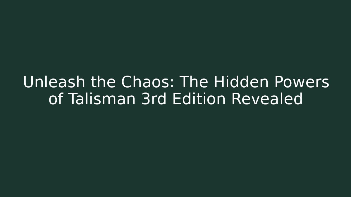 Unleash the Chaos: The Hidden Powers of Talisman 3rd Edition Revealed