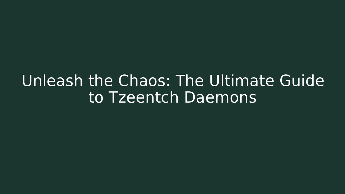 Unleash the Chaos: The Ultimate Guide to Tzeentch Daemons