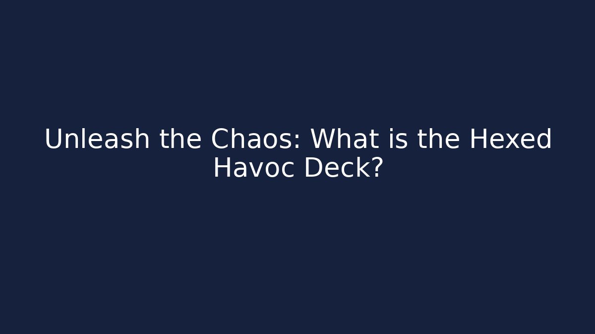 Unleash the Chaos: What is the Hexed Havoc Deck?