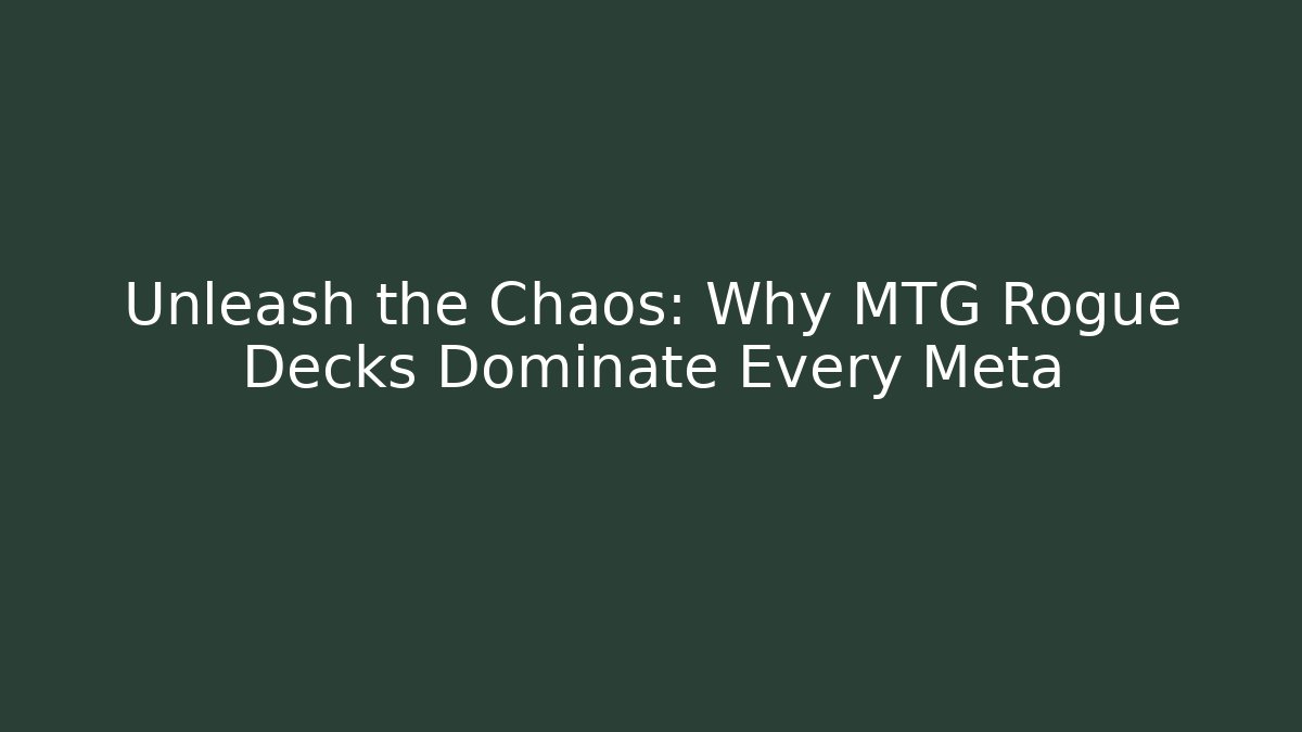 Unleash the Chaos: Why MTG Rogue Decks Dominate Every Meta