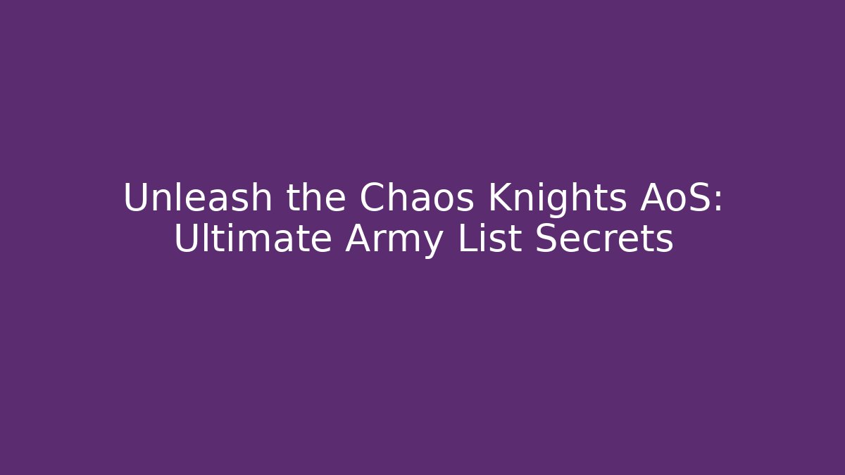Unleash the Chaos Knights AoS: Ultimate Army List Secrets
