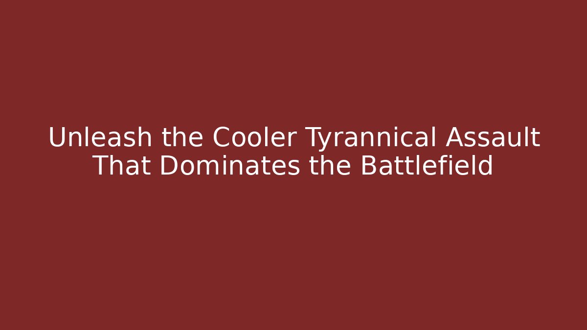 Unleash the Cooler Tyrannical Assault That Dominates the Battlefield