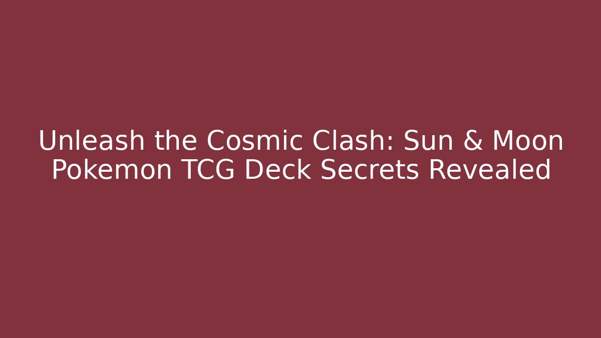 Unleash the Cosmic Clash: Sun & Moon Pokémon TCG Deck Secrets Revealed