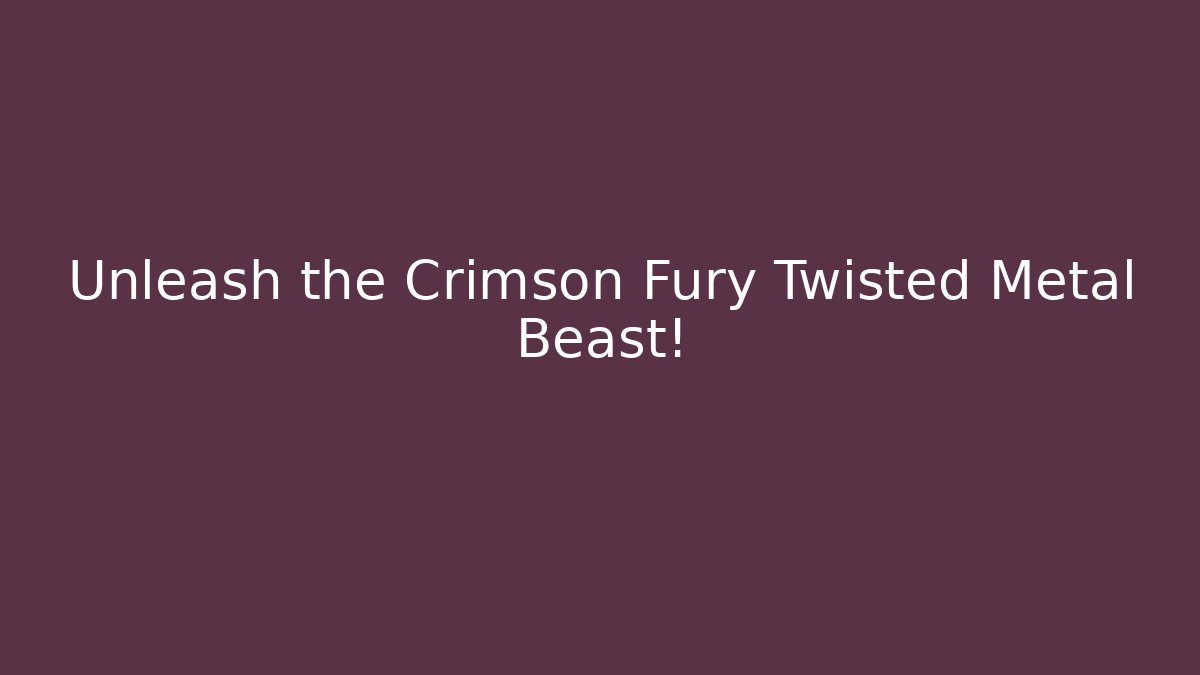 Unleash the Crimson Fury Twisted Metal Beast!