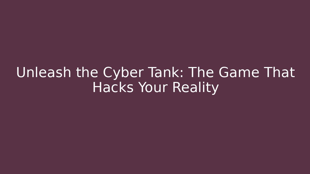 Unleash the Cyber Tank: The Game That Hacks Your Reality