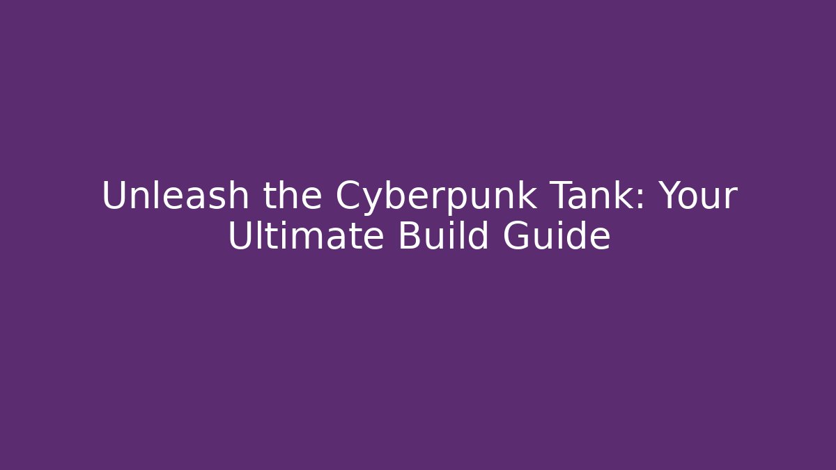 Unleash the Cyberpunk Tank: Your Ultimate Build Guide