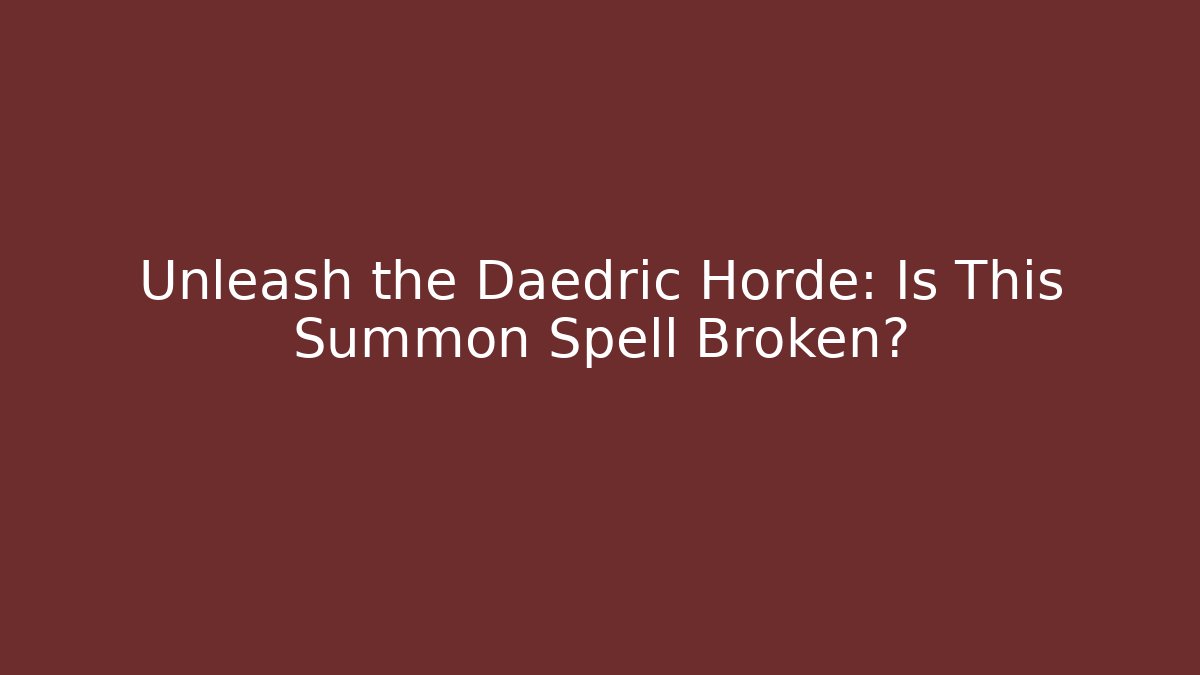Unleash the Daedric Horde: Is This Summon Spell Broken? - Critter Realm