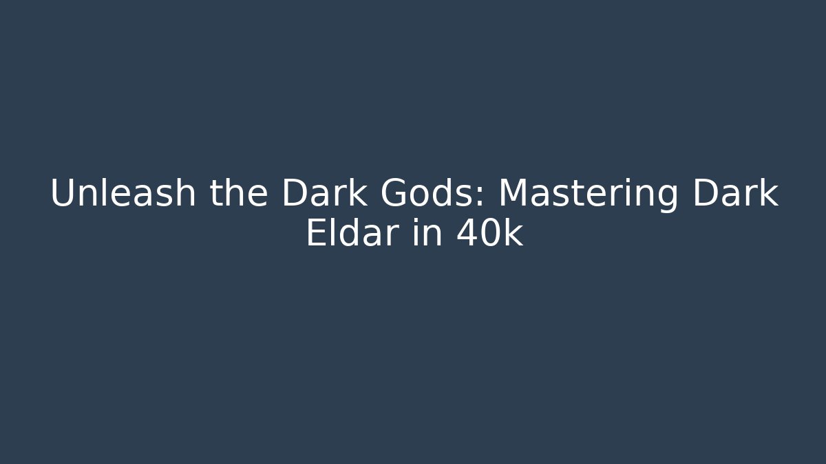 Unleash the Dark Gods: Mastering Dark Eldar in 40k - Critter Realm