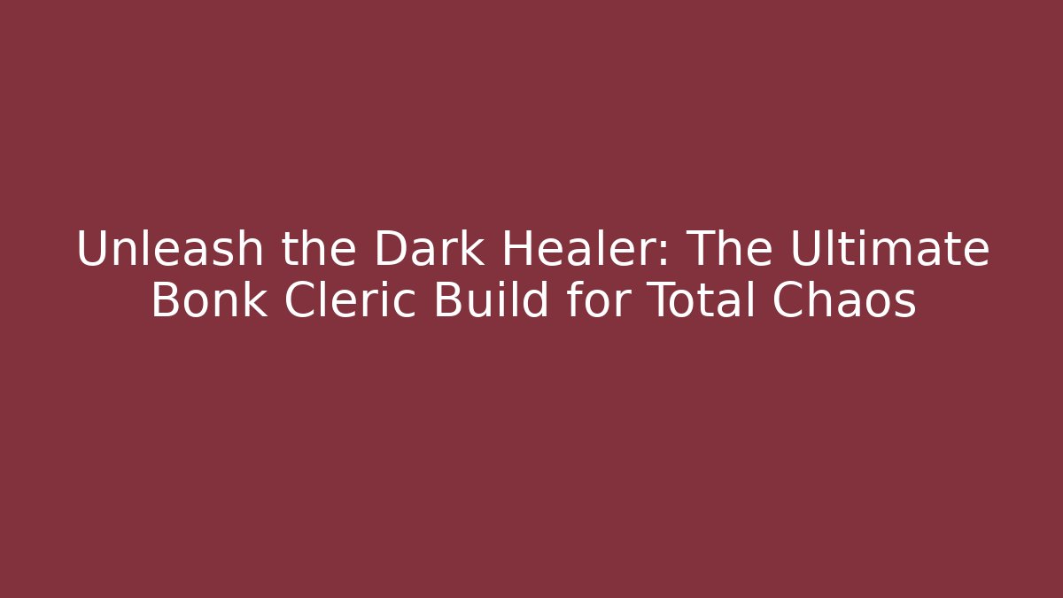 Unleash the Dark Healer: The Ultimate Bonk Cleric Build for Total Chaos