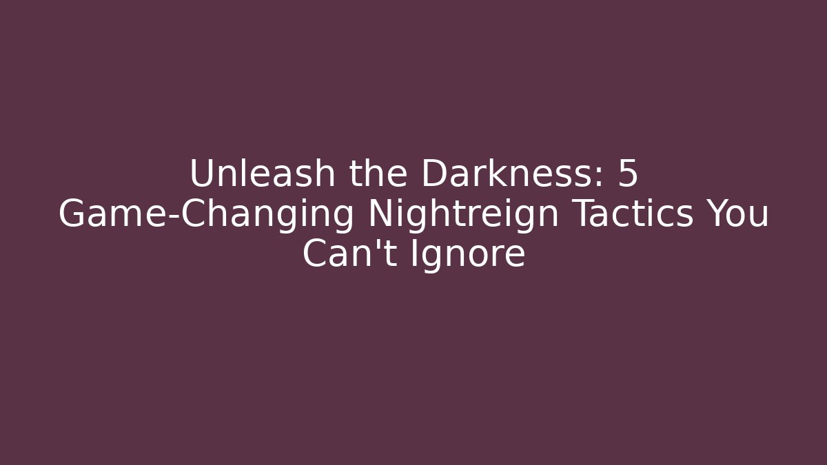 Unleash the Darkness: 5 Game-Changing Nightreign Tactics You Can't Ignore