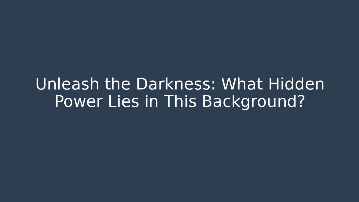Unleash the Darkness: What Hidden Power Lies in This Background?