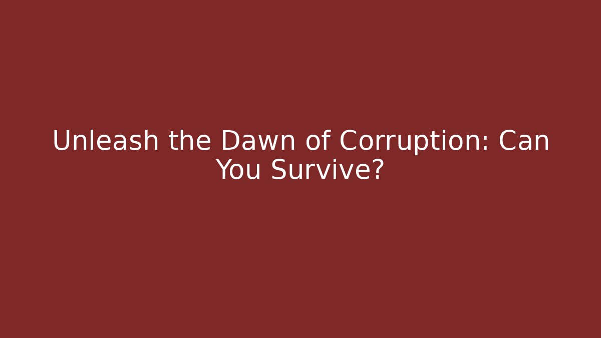 Unleash the Dawn of Corruption: Can You Survive?