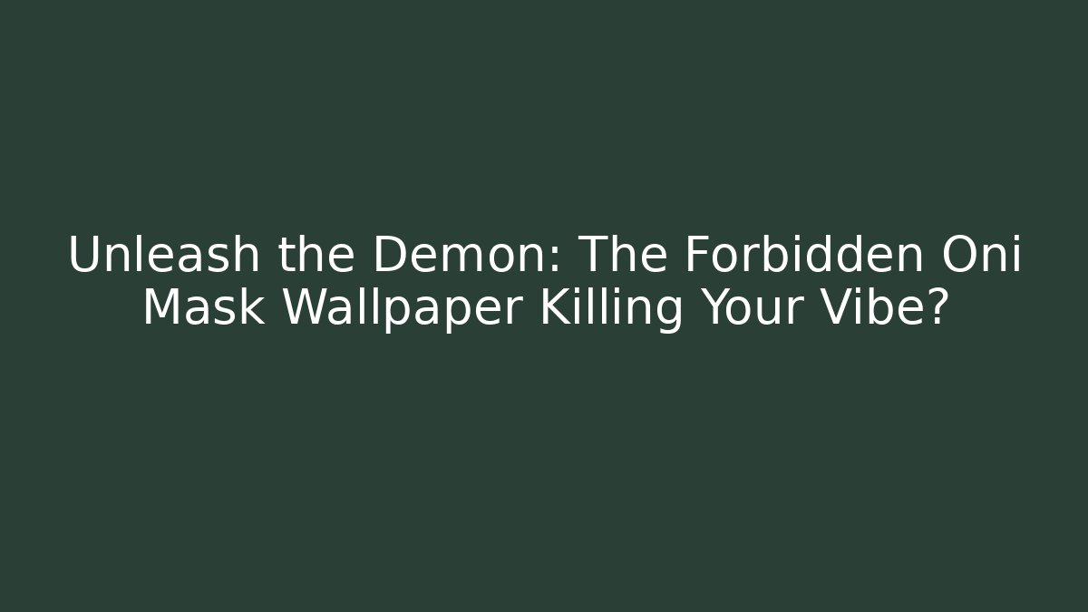 Unleash the Demon: The Forbidden Oni Mask Wallpaper Killing Your Vibe?