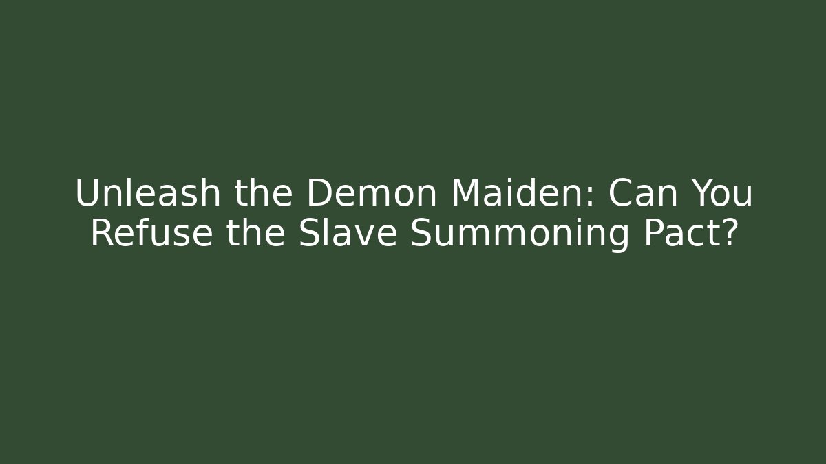Unleash the Demon Maiden: Can You Refuse the Slave Summoning Pact?