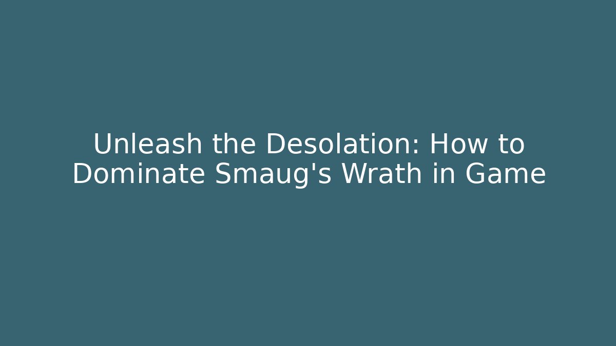 Unleash the Desolation: How to Dominate Smaug's Wrath in Game