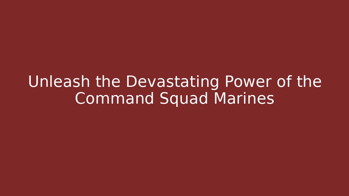 Unleash the Devastating Power of the Command Squad Marines