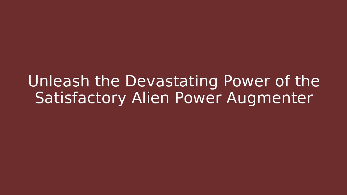 Unleash the Devastating Power of the Satisfactory Alien Power Augmenter
