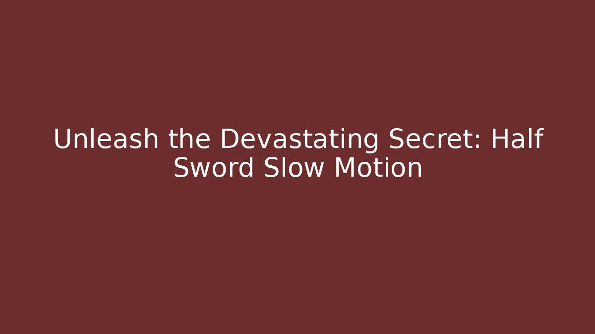 Unleash the Devastating Secret: Half Sword Slow Motion - Critter Realm