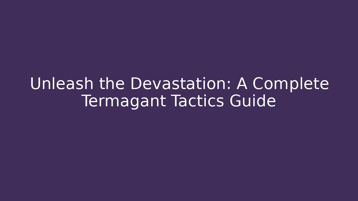 Unleash the Devastation: A Complete Termagant Tactics Guide