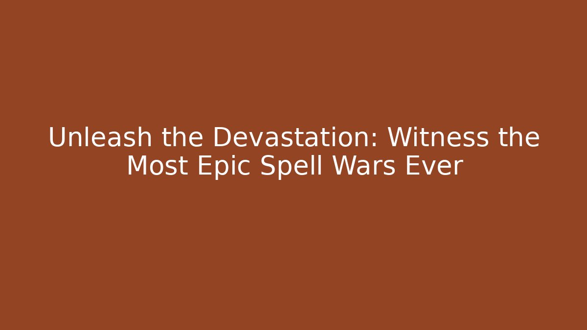 Unleash the Devastation: Witness the Most Epic Spell Wars Ever