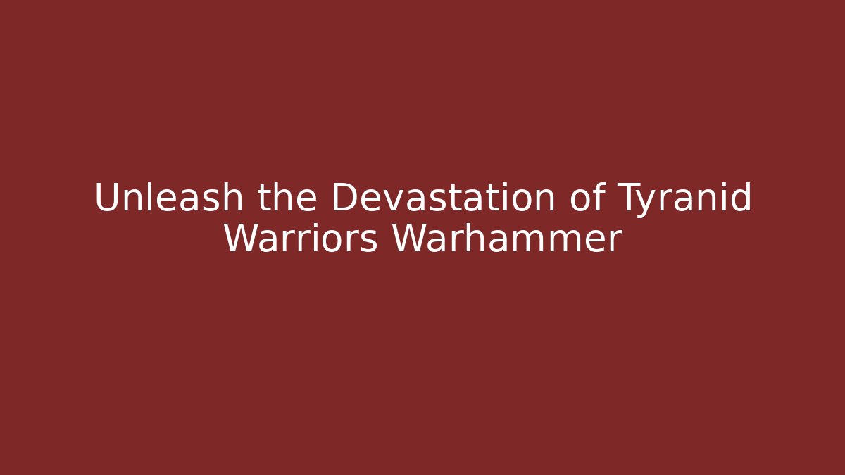 Unleash the Devastation of Tyranid Warriors Warhammer