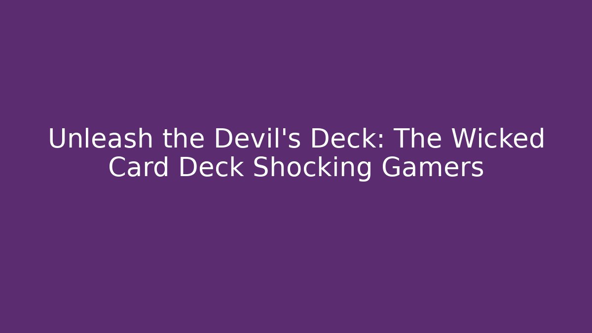 Unleash the Devil's Deck: The Wicked Card Deck Shocking Gamers