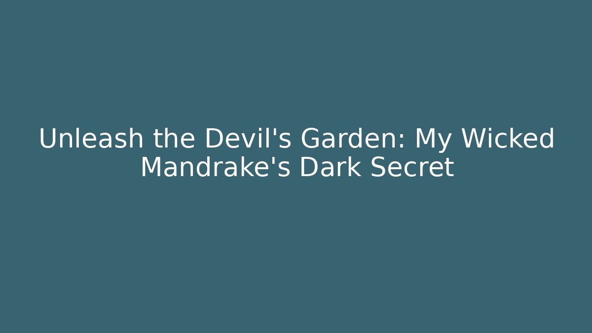 Unleash the Devil's Garden: My Wicked Mandrake's Dark Secret