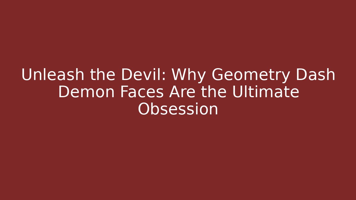 Unleash the Devil: Why Geometry Dash Demon Faces Are the Ultimate Obsession
