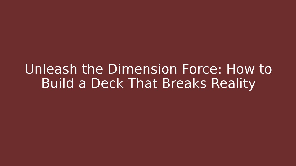 Unleash the Dimension Force: How to Build a Deck That Breaks Reality - Critter Realm